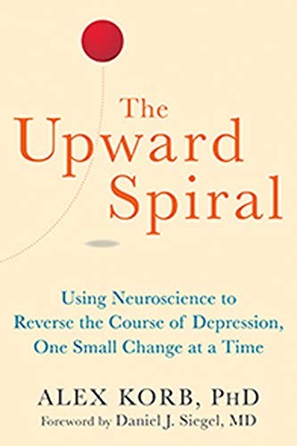 The Upward Spiral: Using Neuroscience to Reverse the Course of Depression, One Small Change At a Time book cover