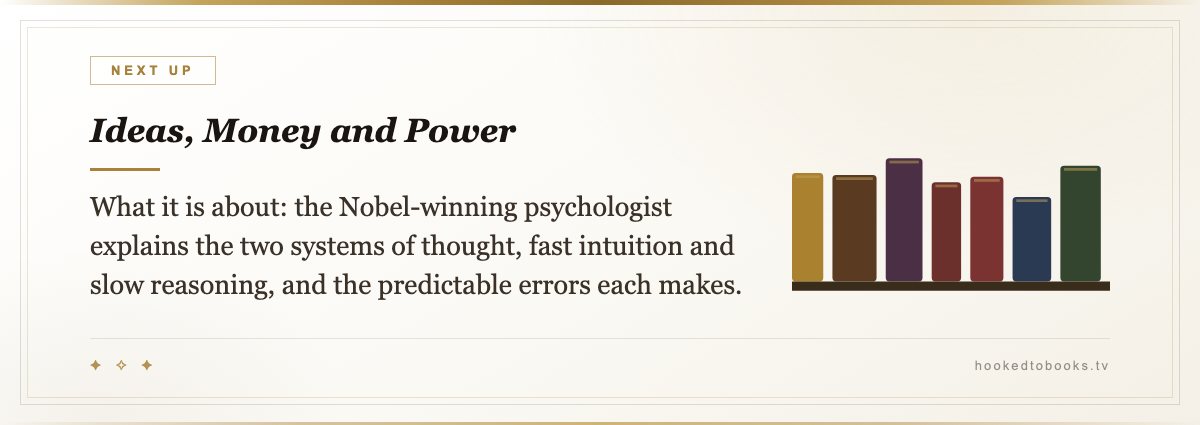 Ideas, Money and Power — What it is about: the Nobel-winning psychologist explains the two systems of thought, fast intuition and slow reasoning, and the predictable errors each makes.