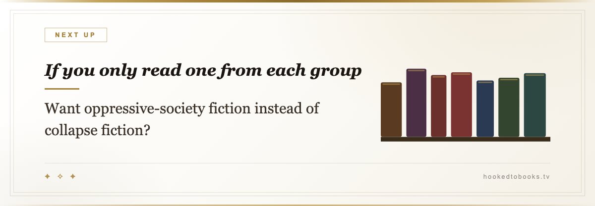 If you only read one from each group — Want oppressive-society fiction instead of collapse fiction?