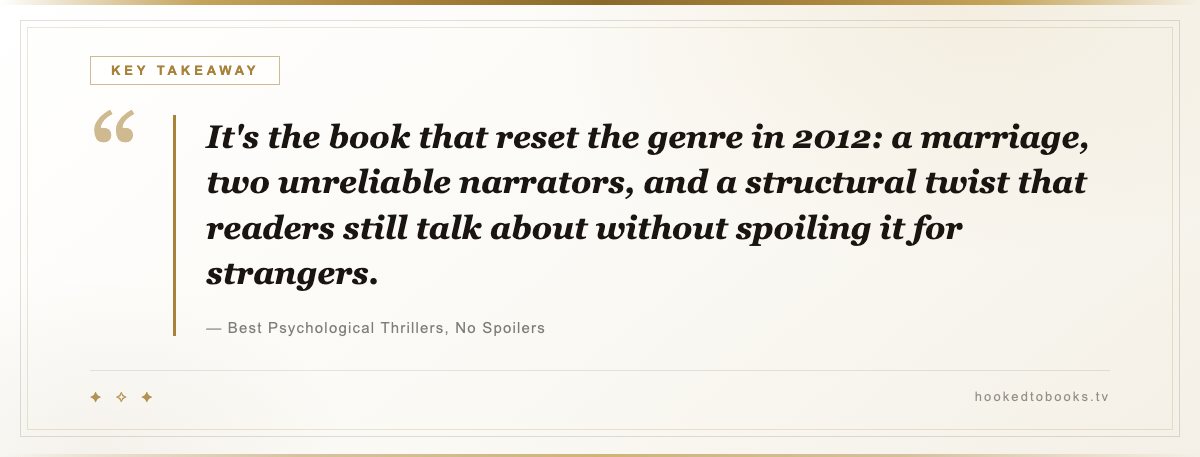 Key takeaway from Best Psychological Thrillers, No Spoilers: “It's the book that reset the genre in 2012: a marriage, two unreliable narrators, and a structural twist that readers still talk about without spoiling it for strangers.”