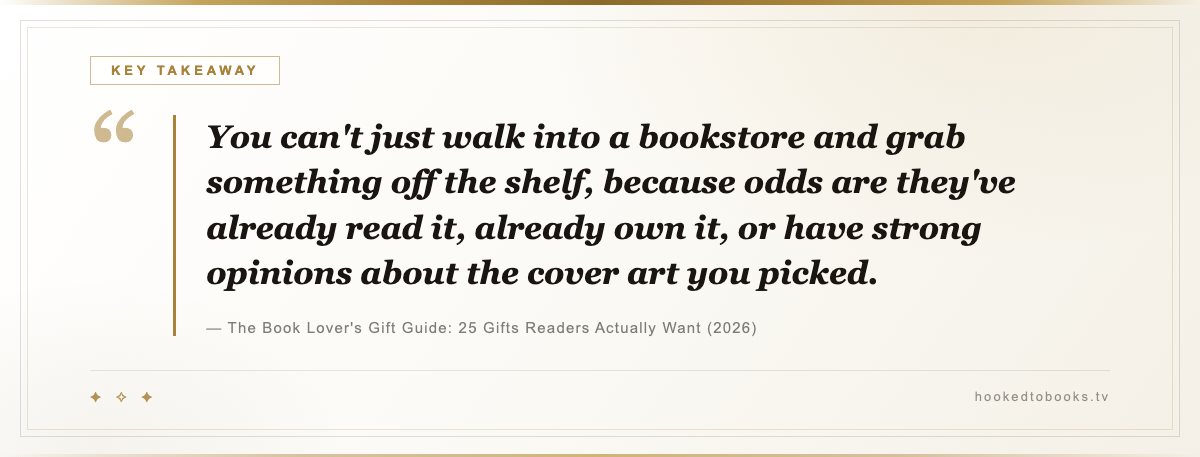 Key takeaway from The Book Lover's Gift Guide: 25 Gifts Readers Actually Want (2026): “You can't just walk into a bookstore and grab something off the shelf, because odds are they've already read it, already own it, or have strong opinions about the cover art you picked.”