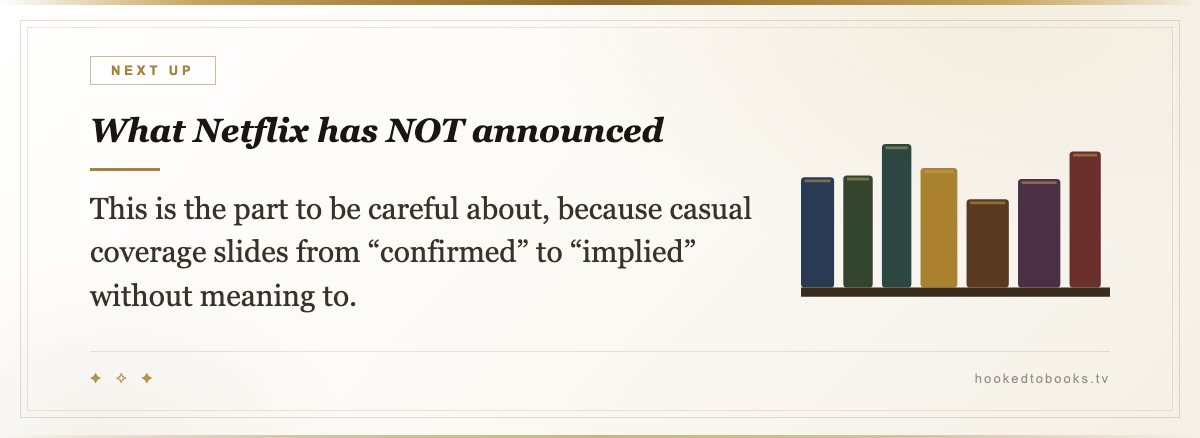 What Netflix has NOT announced — This is the part to be careful about, because casual coverage slides from “confirmed” to “implied” without meaning to.