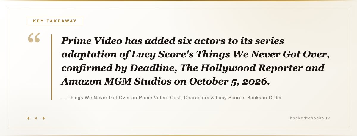 Key takeaway from Things We Never Got Over on Prime Video: Cast, Characters & Lucy Score's Books in Order: “Prime Video has added six actors to its series adaptation of Lucy Score's Things We Never Got Over, confirmed by Deadline, The Hollywood Reporter and Amazon MGM Studios on October 5, 2026.”